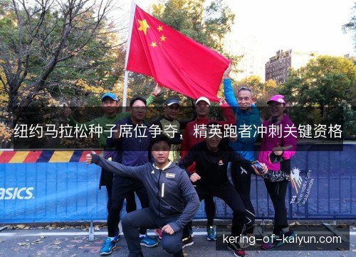 纽约马拉松种子席位争夺,精英跑者冲刺关键资格 纽约马拉松种子席位争夺,精英跑者冲刺关键资格